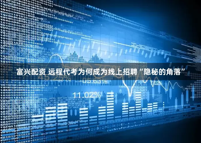 富兴配资 远程代考为何成为线上招聘“隐秘的角落”