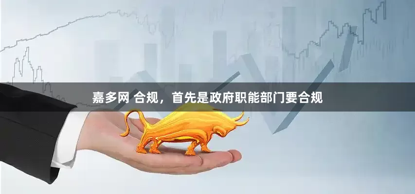 嘉多网 合规，首先是政府职能部门要合规
