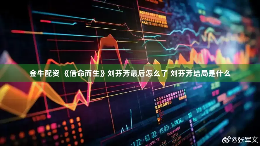 金牛配资 《借命而生》刘芬芳最后怎么了 刘芬芳结局是什么