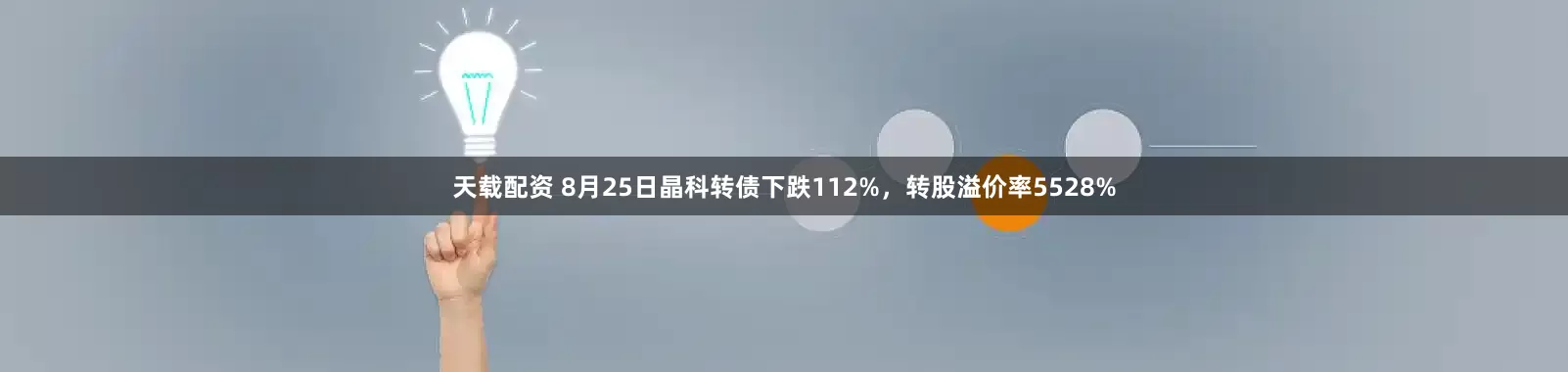 天载配资 8月25日晶科转债下跌112%,转股溢价率5528%