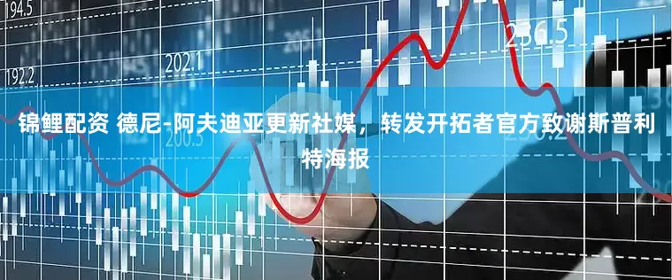 锦鲤配资 德尼-阿夫迪亚更新社媒，转发开拓者官方致谢斯普利特海报